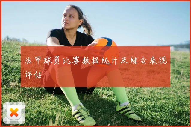 法甲球员比赛数据统计及综合表现评估
