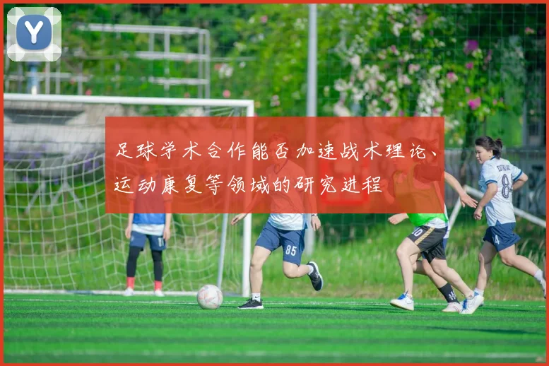 足球学术合作能否加速战术理论、运动康复等领域的研究进程
